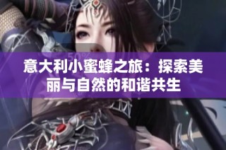 意大利小蜜蜂之旅：探索美丽与自然的和谐共生