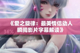 《爱之旋律：最美情侣动人瞬间影片字幕解读》