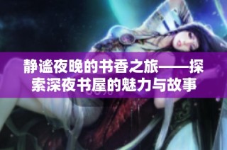 静谧夜晚的书香之旅——探索深夜书屋的魅力与故事