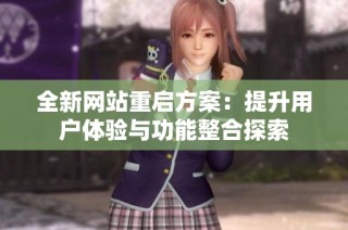 全新网站重启方案：提升用户体验与功能整合探索