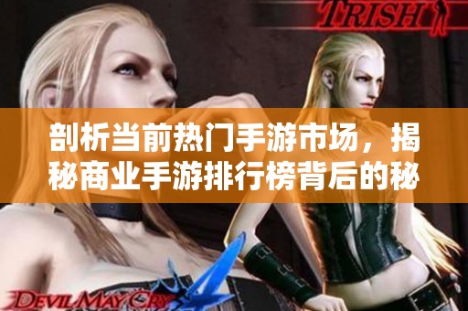 剖析当前热门手游市场，揭秘商业手游排行榜背后的秘密
