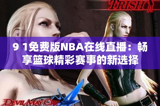 9 1免费版NBA在线直播：畅享篮球精彩赛事的新选择