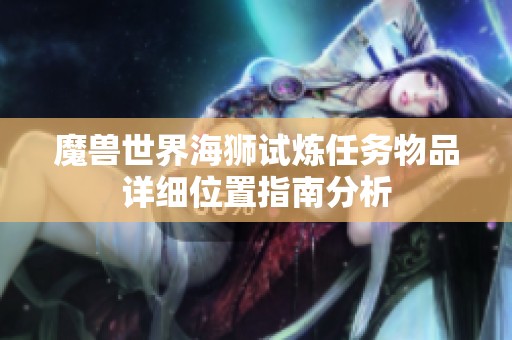 魔兽世界海狮试炼任务物品详细位置指南分析