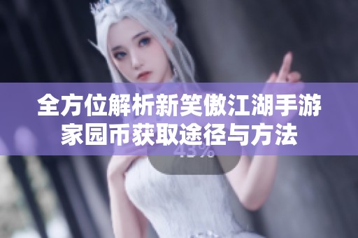 全方位解析新笑傲江湖手游家园币获取途径与方法