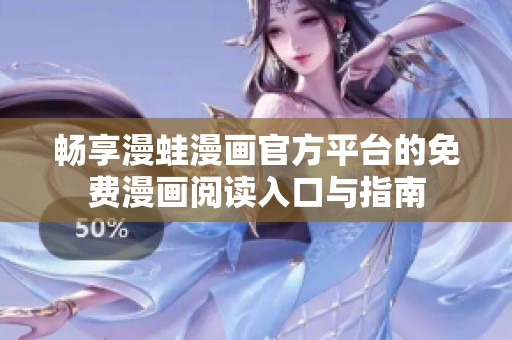 畅享漫蛙漫画官方平台的免费漫画阅读入口与指南
