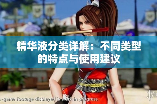 精华液分类详解：不同类型的特点与使用建议