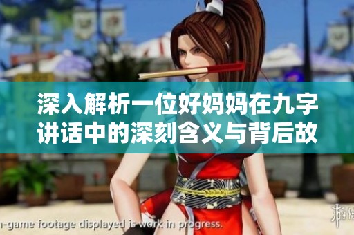 深入解析一位好妈妈在九字讲话中的深刻含义与背后故事