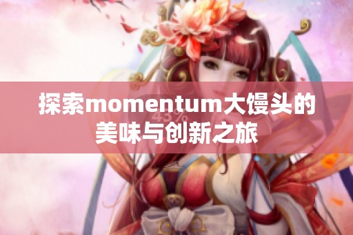 探索momentum大馒头的美味与创新之旅