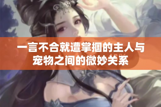 一言不合就遭掌掴的主人与宠物之间的微妙关系