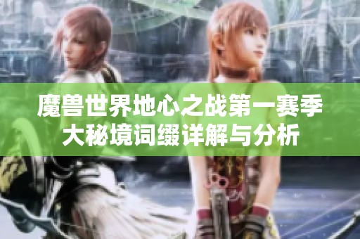 魔兽世界地心之战第一赛季大秘境词缀详解与分析