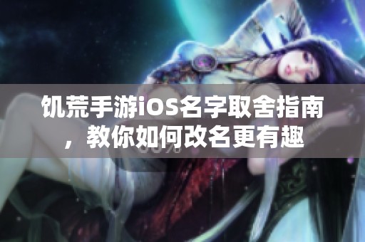 饥荒手游iOS名字取舍指南，教你如何改名更有趣