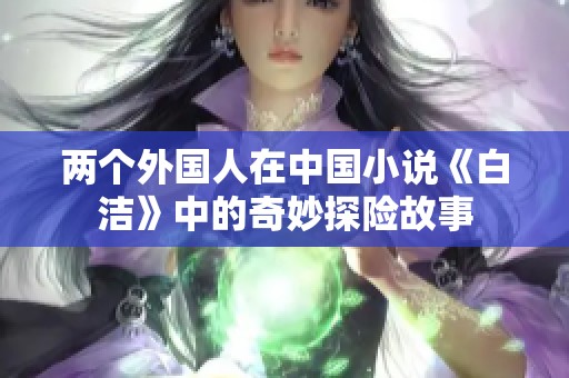 两个外国人在中国小说《白洁》中的奇妙探险故事
