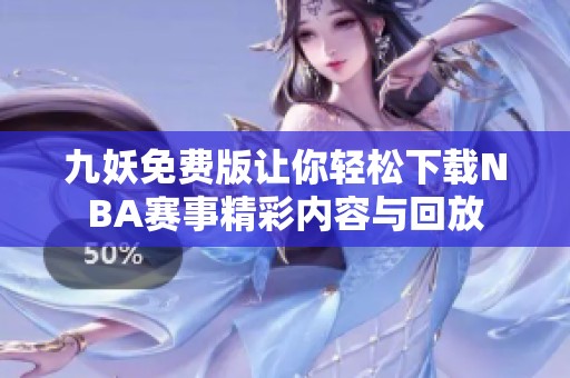九妖免费版让你轻松下载NBA赛事精彩内容与回放