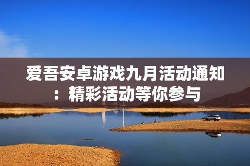 爱吾安卓游戏九月活动通知：精彩活动等你参与