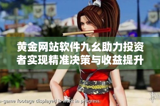 黄金网站软件九幺助力投资者实现精准决策与收益提升