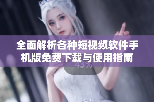 全面解析各种短视频软件手机版免费下载与使用指南
