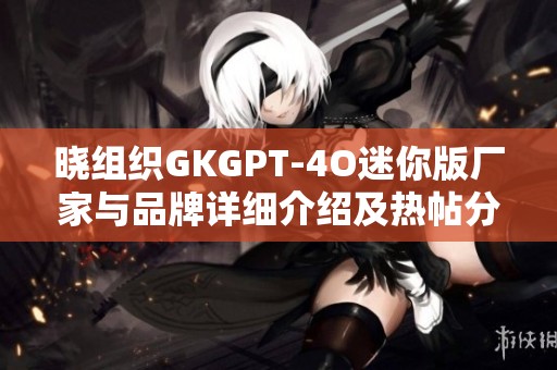 晓组织GKGPT-4O迷你版厂家与品牌详细介绍及热帖分享