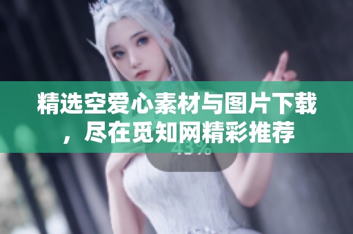 精选空爱心素材与图片下载，尽在觅知网精彩推荐