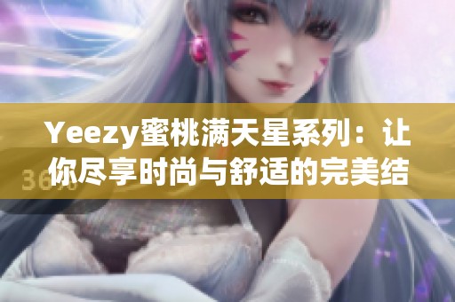 Yeezy蜜桃满天星系列：让你尽享时尚与舒适的完美结合