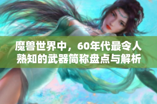 魔兽世界中，60年代最令人熟知的武器简称盘点与解析