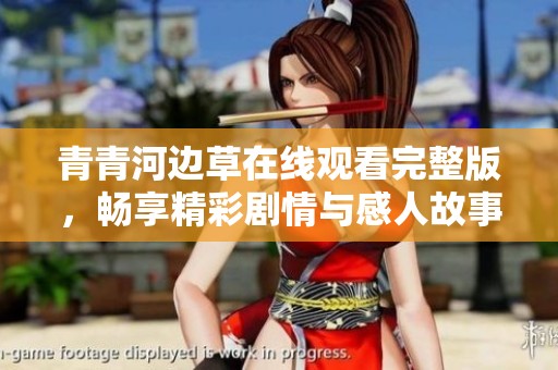 青青河边草在线观看完整版，畅享精彩剧情与感人故事
