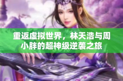 重返虚拟世界，林天浩与周小胖的超神级逆袭之旅