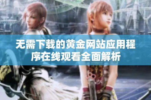 无需下载的黄金网站应用程序在线观看全面解析
