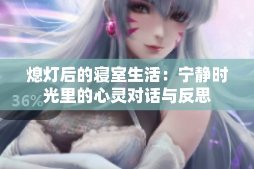 熄灯后的寝室生活：宁静时光里的心灵对话与反思