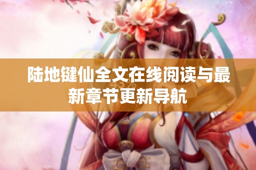 陆地键仙全文在线阅读与最新章节更新导航