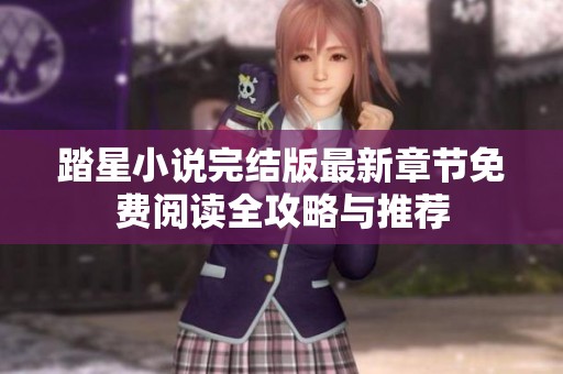 踏星小说完结版最新章节免费阅读全攻略与推荐