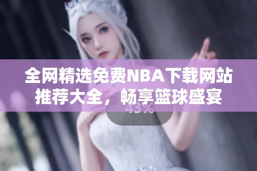 全网精选免费NBA下载网站推荐大全，畅享篮球盛宴