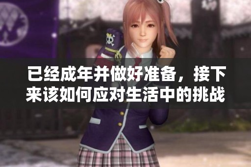 已经成年并做好准备，接下来该如何应对生活中的挑战呢