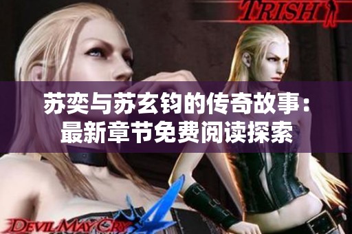 苏奕与苏玄钧的传奇故事：最新章节免费阅读探索