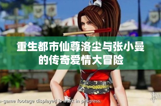 重生都市仙尊洛尘与张小曼的传奇爱情大冒险