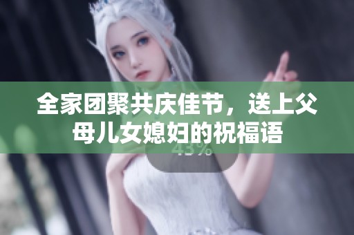全家团聚共庆佳节，送上父母儿女媳妇的祝福语