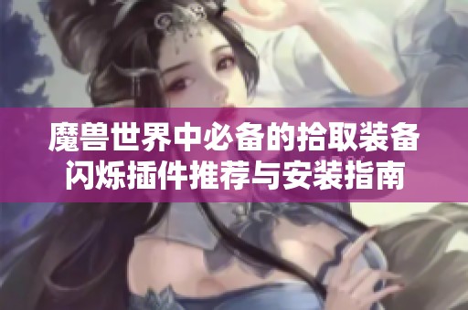 魔兽世界中必备的拾取装备闪烁插件推荐与安装指南