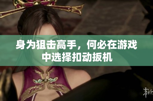 身为狙击高手，何必在游戏中选择扣动扳机