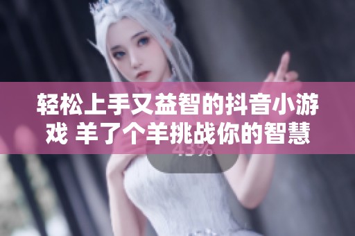 轻松上手又益智的抖音小游戏 羊了个羊挑战你的智慧极限