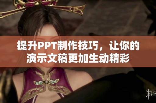 提升PPT制作技巧，让你的演示文稿更加生动精彩