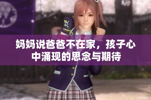 妈妈说爸爸不在家，孩子心中涌现的思念与期待