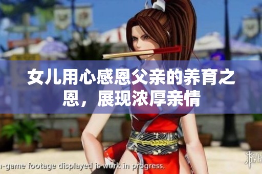 女儿用心感恩父亲的养育之恩，展现浓厚亲情
