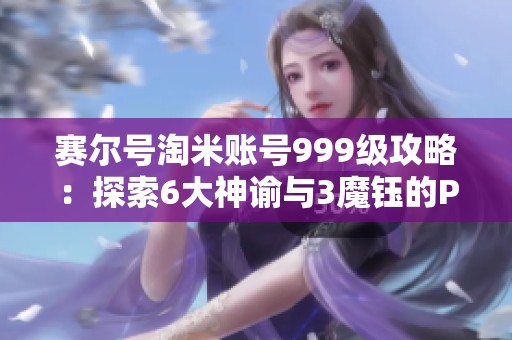 赛尔号淘米账号999级攻略：探索6大神谕与3魔钰的PVE与PVP策略