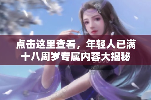 点击这里查看，年轻人已满十八周岁专属内容大揭秘