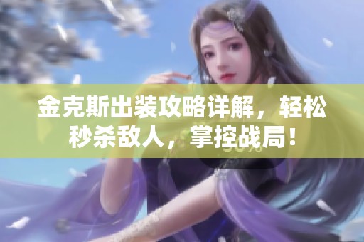 金克斯出装攻略详解，轻松秒杀敌人，掌控战局！