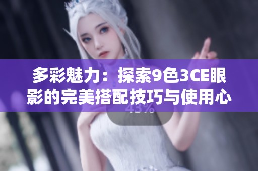 多彩魅力：探索9色3CE眼影的完美搭配技巧与使用心得