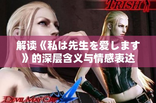 解读《私は先生を爱します》的深层含义与情感表达