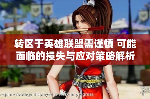 转区于英雄联盟需谨慎 可能面临的损失与应对策略解析