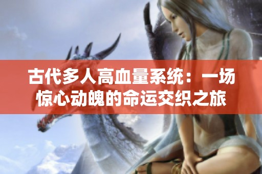 古代多人高血量系统：一场惊心动魄的命运交织之旅