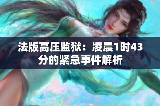 法版高压监狱：凌晨1时43分的紧急事件解析