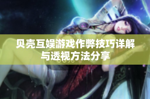 贝壳互娱游戏作弊技巧详解与透视方法分享